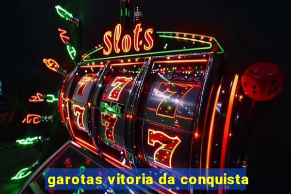 garotas vitoria da conquista